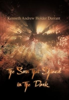 The Sun that Shined in the Dark(English, Hardcover, Durrant Kenneth Andrew Holder)