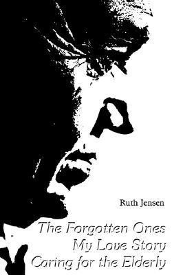 The Forgotten Ones My Love Story Caring for Elderly(English, Paperback, Jensen Ruth)