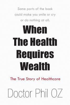 When the Health Requires Wealth(English, Paperback, Doctor Phil Oz)