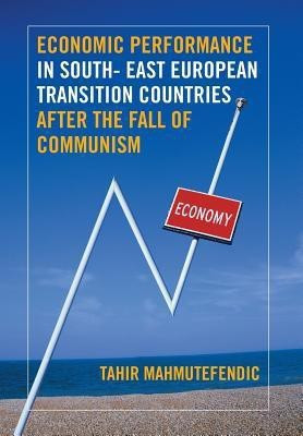 Economic Performance in South- East European Transition Countries After the Fall of Communism(English, Hardcover, Mahmutefendic Tahir)