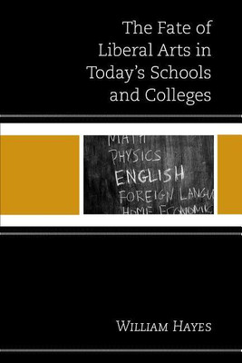 The Fate of Liberal Arts in Today's Schools and Colleges(English, Paperback, Hayes William)