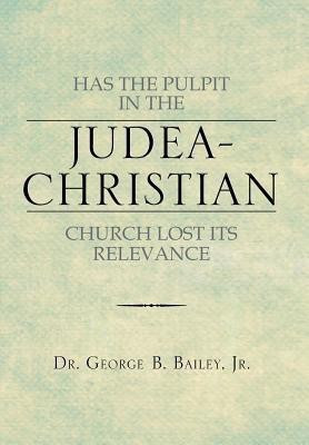 Has the Pulpit in the Judea-Christian Church Lost Its Relevance(English, Hardcover, Bailey George B Jr Dr)