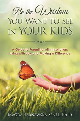 Be the Wisdom You Want to See in Your Kids.(English, Paperback, Tarnawska Senel Ph D Magda)