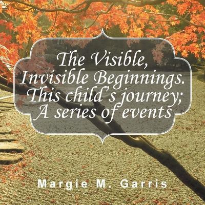 The Visible, Invisible Beginnings. This Child's Journey; A Series of Events(English, Paperback, Garris Margie M)
