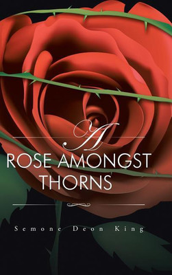A Rose Amongst Thorns(English, Hardcover, King Semone Deon)