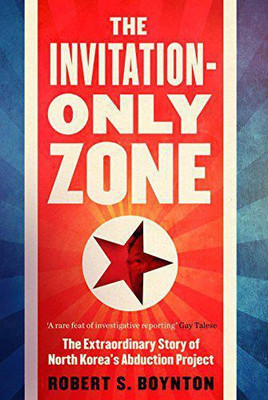 The Invitation-Only Zone: The Extraordinary Story of North Korea's Abduction Project(English, Paperback, Robert S. Boynton)