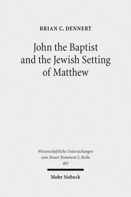 John the Baptist and the Jewish Setting of Matthew(English, Paperback, Dennert Brian C.)