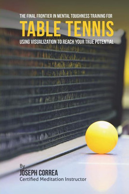 The Final Frontier in Mental Toughness Training for Table Tennis(English, Paperback, Correa (Certified Meditation Instructor))