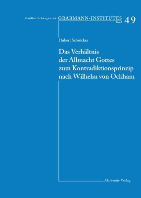 Das Verhaeltnis Der Allmacht Gottes Zum Kontradiktionsprinzip Nach Wilhelm Von Ockham(German, Hardcover, Schroecker Hubert)