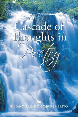 A Cascade of Thoughts in Poetry(English, Paperback, Arzadon y Benemerito Bibiano)