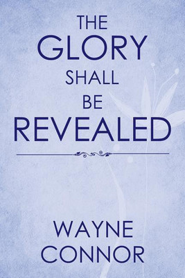The Glory Shall Be Revealed(English, Paperback, Connor Wayne)
