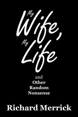 My Wife, My Life and Other Random Nonsense(English, Paperback, Merrick Richard)