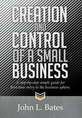 Creation and Control of a Small Business(English, Hardcover, Bates John L)