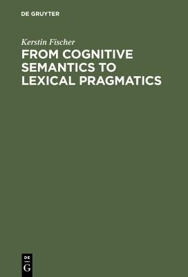 From Cognitive Semantics to Lexical Pragmatics(English, Hardcover, Fischer Kerstin)