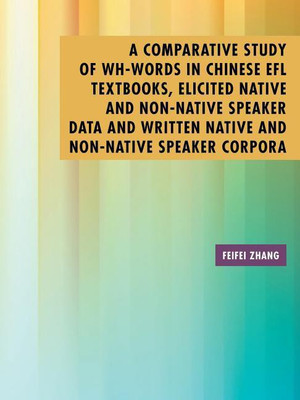 A Comparative Study of Wh-Words in Chinese EFL Textbooks, Elicited Native and Non-Native Speaker Data and Written Native and Non-Native Speaker Corpora(English, Paperback, Zhang Feifei) A Comparative Study of Wh-Words in Chinese EFL Textbooks, Elicited Native and Non-Native Speaker Data and Written Native and Non-Native Speaker Corpora(English, Paperback, Zhang Feifei)