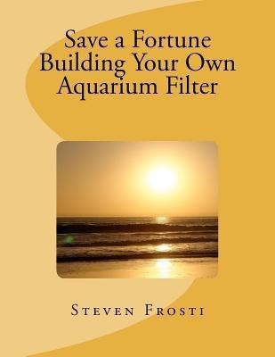 Save a Fortune Building Your Own Aquarium Filter(English, Paperback, Windrider)