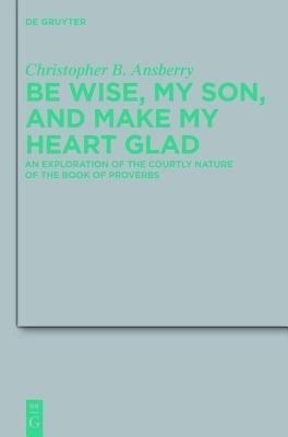 Be Wise, My Son, and Make My Heart Glad(English, Hardcover, Ansberry Christopher B.)