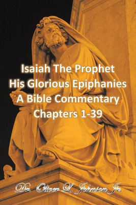 Isaiah The Prophet His Glorious Epiphanies(English, Paperback, Johnson Oliver L Dr Jr)