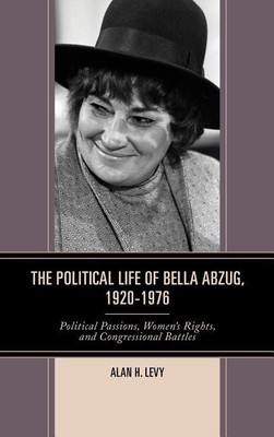 The Political Life of Bella Abzug, 1920-1976(English, Paperback, Levy Alan H.)