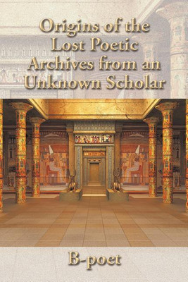 Origins of the Lost Poetic Archives from an Unknown Scholar(English, Paperback, B-Poet)