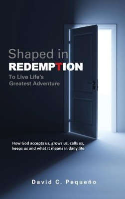 Shaped in Redemption to Live Life's Greatest Adventure(English, Hardcover, Pequeno David C)