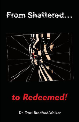 From Shattered...To Redeemed(English, Paperback, Bradford-Walker Traci Dr)