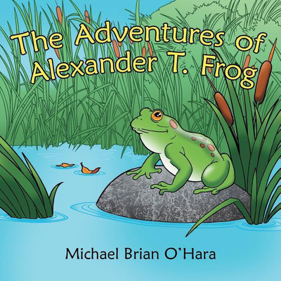 The Adventures of Alexander T. Frog(English, Paperback, O'Hara Michael Brian)