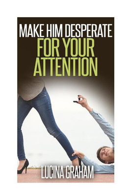 Make Him Desperate For Your Attention(English, Paperback, Graham Lucina)