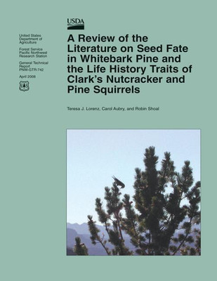 A Review of the Literature on Seed Fate in Whitebark Pine and the Life History Traits of Clark's Nutcracker and Pine Squirrels(English, Paperback, United States Department of Agriculture)