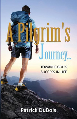 A Pilgrim's Journey... Towards God's Success in Life(English, Paperback, DuBois Patrick)