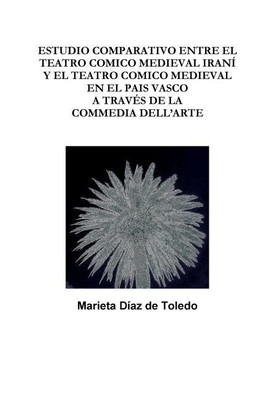 Estudio Comparativo Entre El Teatro Comico Medieval Irani Y El Teatro Comico Medieval En El Pais Vasco A Traves De La Commedia Dell'Arte(Spanish, Paperback, Diaz de Toledo Marieta)