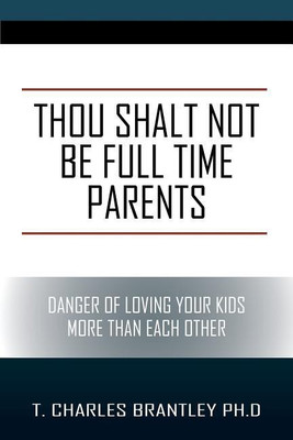 Thou Shalt NOT Be Full Time Parents(English, Paperback, Brantley T Charles PhD)