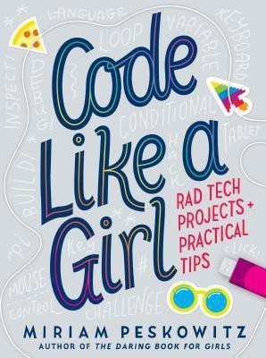 Code Like a Girl: Rad Tech Projects and Practical Tips(English, Hardcover, Peskowitz Miriam)