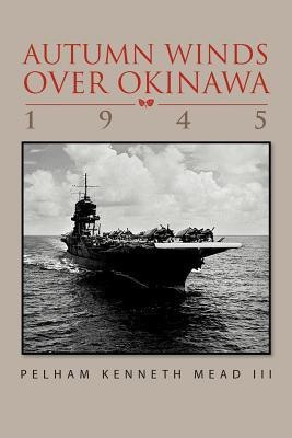 ''Autumn Winds Over Okinawa, 1945''(English, Paperback, Mead Pelham K III)