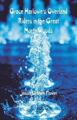 Grace Harlowe's Overland Riders in the Great North Woods(English, Paperback, Flower Jessie Graham)