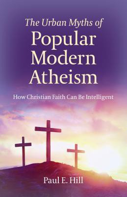 Urban Myths of Popular Modern Atheism, The(English, Paperback, Hill Paul E.)