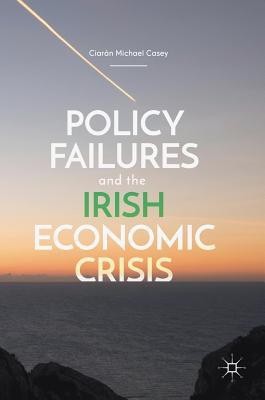 Policy Failures and the Irish Economic Crisis(English, Hardcover, Casey Ciaran Michael)