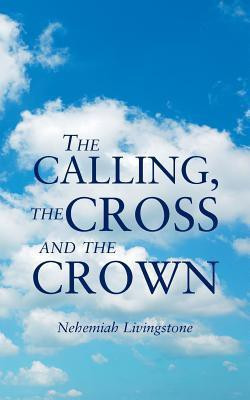 The Calling, the Cross and the Crown(English, Paperback, Livingstone Nehemiah)