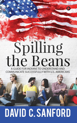 Spilling the Beans  - A Guide for Indians to Understand and Communicate Successfully with U.S. Americans(English, Paperback, David C Sanford)