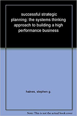 Successful Strategic Planning:the Systems Thinking Approach to Buildin(English, Paperback, Haines Stephen G.)