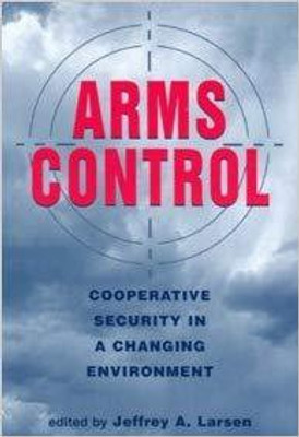 Arms Control: Cooperative Security in a Changing Environment 1st Edition(English, Hardcover, Jeffrey A. Larsen)