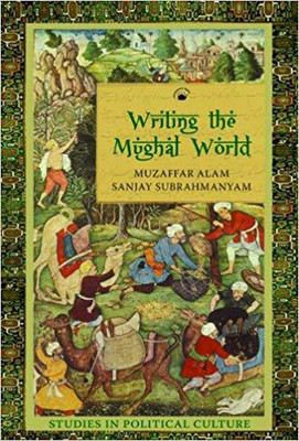 WRITING THE MUGHAL WORLD(English, Paperback, MUZAFFAR ALAM, SANJAY SUBRAHMANYAM)