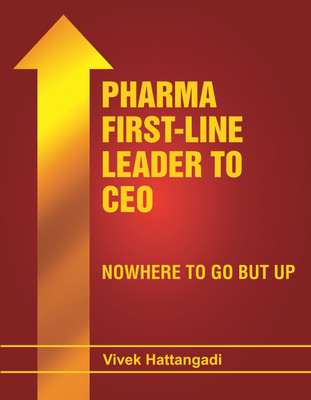 PHARMA FIRST-LINE LEADER TO CEO: NOWHERE TO GO BUT UP(English, Paperback, Vivek Hattangadi)