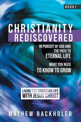 Christianity Rediscovered, in Pursuit of God and the Path to Eternal Life(English, Paperback, Backholer Mathew)