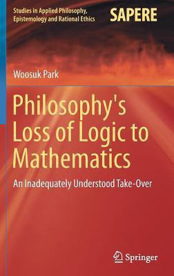 Philosophy's Loss of Logic to Mathematics(English, Hardcover, Park Woosuk)