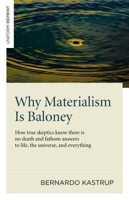 Why Materialism Is Baloney - How true skeptics know there is no death and fathom answers to life, the universe, and everything(English, Paperback, Kastrup Bernardo)