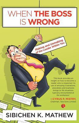 When the Boss is Wrong  - Making and Unmaking of the Leader within You(English, Paperback, Mathew Sibichen K.)