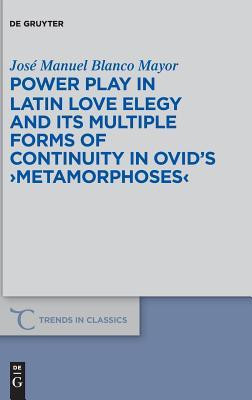 Power Play in Latin Love Elegy and its Multiple Forms of Continuity in Ovid's >Metamorphoses<(English, Hardcover, Blanco Mayor Jose Manuel)
