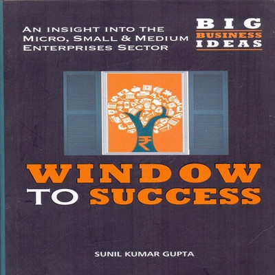 Window to Success an Insight into the Micro Small and Medium Enterprises Sector(English, Paperback, Sunil Kumar Gupta)