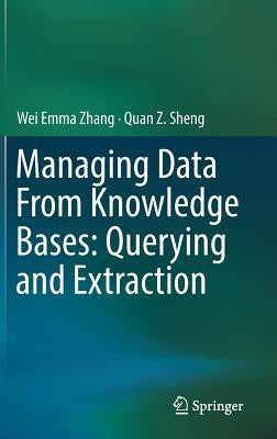 Managing Data From Knowledge Bases: Querying and Extraction(English, Hardcover, Zhang Wei Emma)